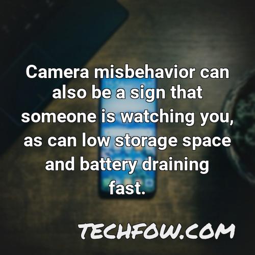 camera misbehavior can also be a sign that someone is watching you as can low storage space and battery draining fast