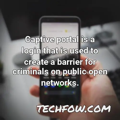 captive portal is a login that is used to create a barrier for criminals on public open networks