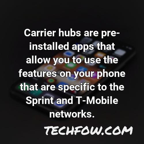 carrier hubs are pre installed apps that allow you to use the features on your phone that are specific to the sprint and t mobile networks