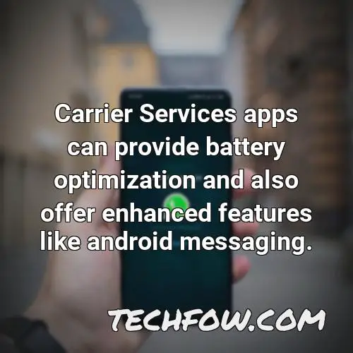 carrier services apps can provide battery optimization and also offer enhanced features like android messaging