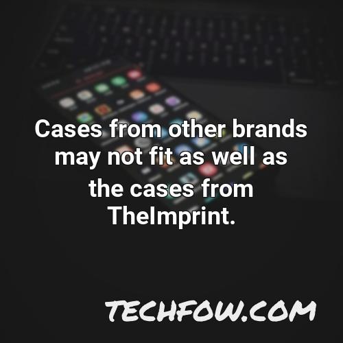 cases from other brands may not fit as well as the cases from theimprint