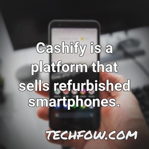 cashify is a platform that sells refurbished smartphones