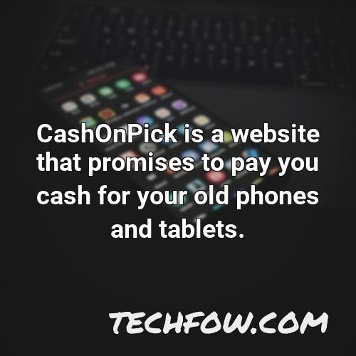 cashonpick is a website that promises to pay you cash for your old phones and tablets