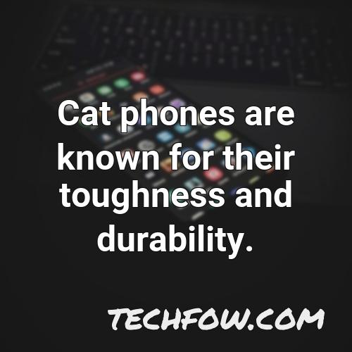 cat phones are known for their toughness and durability