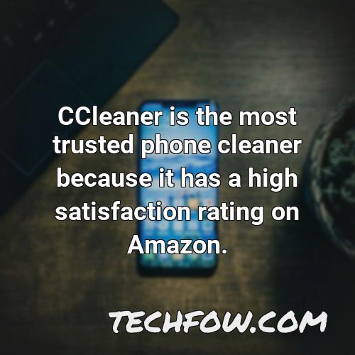 ccleaner is the most trusted phone cleaner because it has a high satisfaction rating on amazon