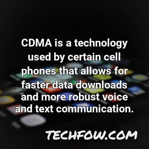 cdma is a technology used by certain cell phones that allows for faster data downloads and more robust voice and text communication