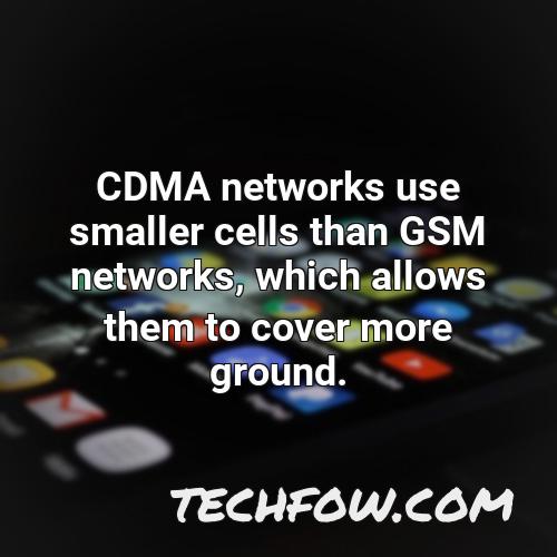 cdma networks use smaller cells than gsm networks which allows them to cover more ground
