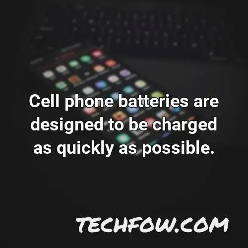 cell phone batteries are designed to be charged as quickly as possible