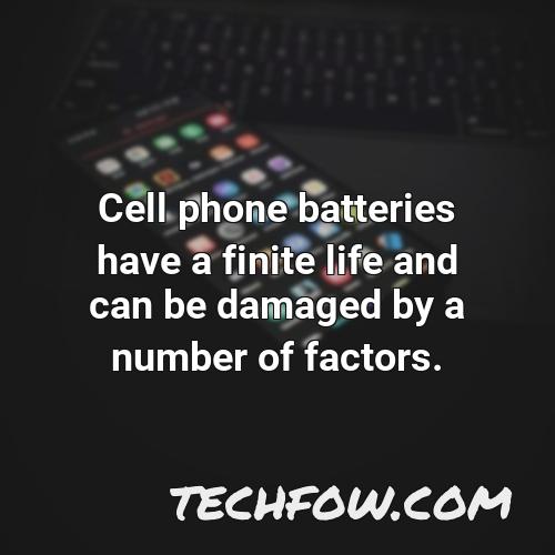 cell phone batteries have a finite life and can be damaged by a number of factors
