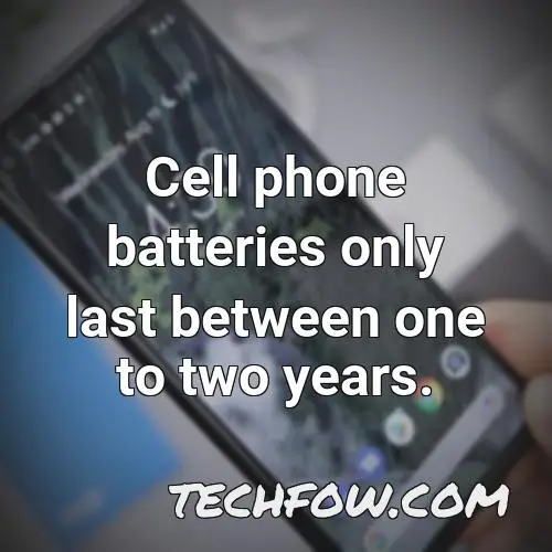 cell phone batteries only last between one to two years