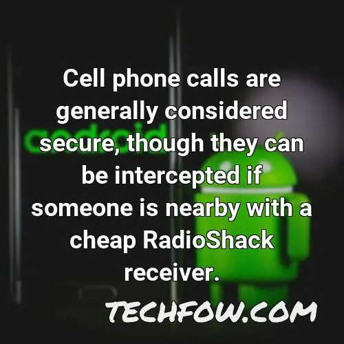 cell phone calls are generally considered secure though they can be intercepted if someone is nearby with a cheap radioshack receiver
