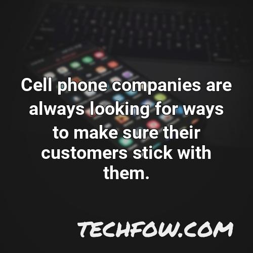 cell phone companies are always looking for ways to make sure their customers stick with them