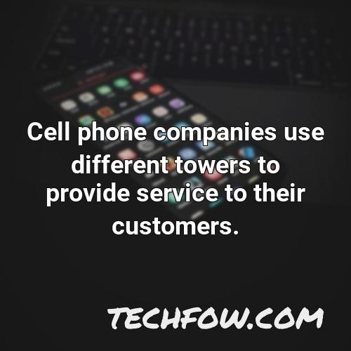 cell phone companies use different towers to provide service to their customers