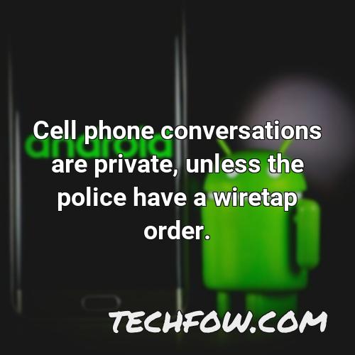 cell phone conversations are private unless the police have a wiretap order