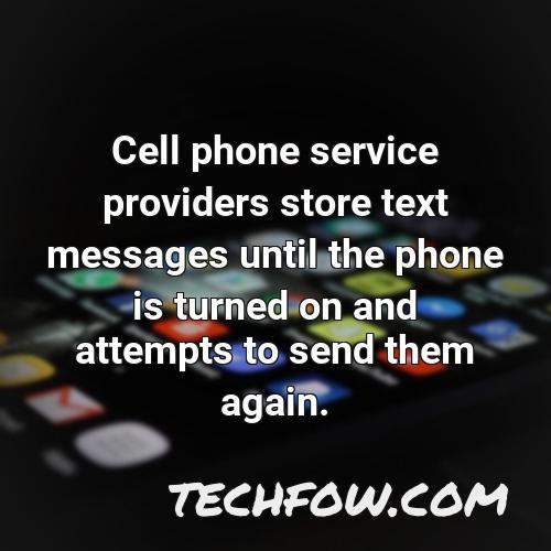 cell phone service providers store text messages until the phone is turned on and attempts to send them again