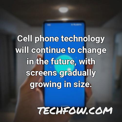 cell phone technology will continue to change in the future with screens gradually growing in size