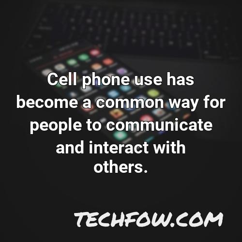 cell phone use has become a common way for people to communicate and interact with others