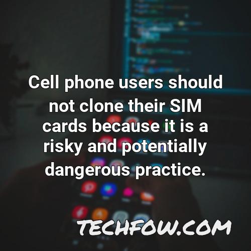 cell phone users should not clone their sim cards because it is a risky and potentially dangerous practice