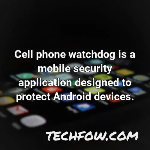 cell phone watchdog is a mobile security application designed to protect android devices