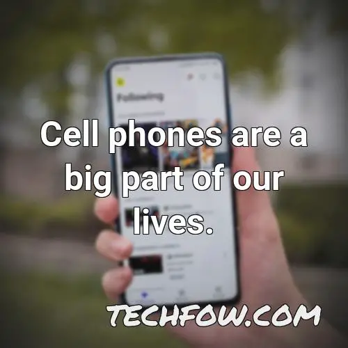 cell phones are a big part of our lives