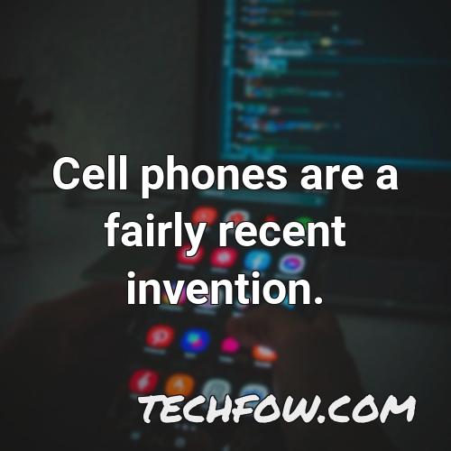 cell phones are a fairly recent invention