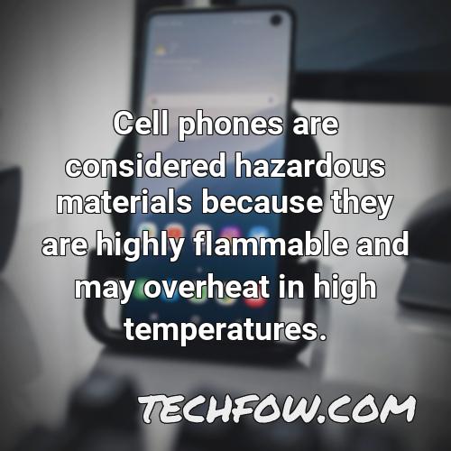 cell phones are considered hazardous materials because they are highly flammable and may overheat in high temperatures