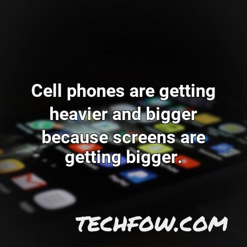cell phones are getting heavier and bigger because screens are getting bigger