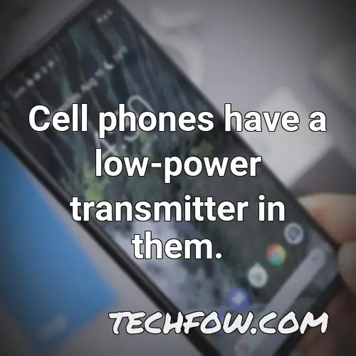 cell phones have a low power transmitter in them