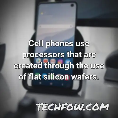 cell phones use processors that are created through the use of flat silicon wafers