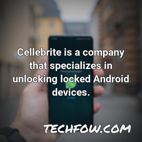 cellebrite is a company that specializes in unlocking locked android devices