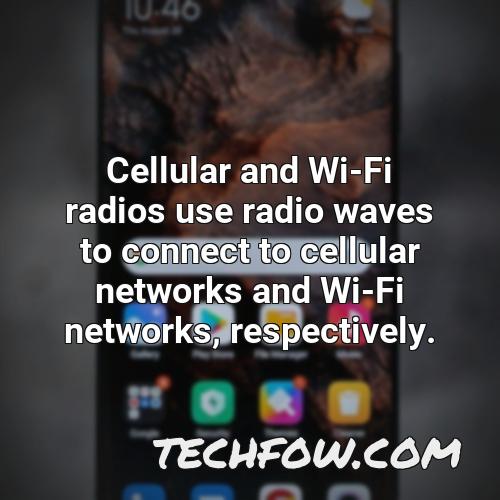 cellular and wi fi radios use radio waves to connect to cellular networks and wi fi networks respectively