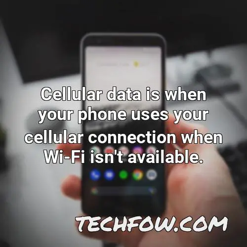 cellular data is when your phone uses your cellular connection when wi fi isn t available
