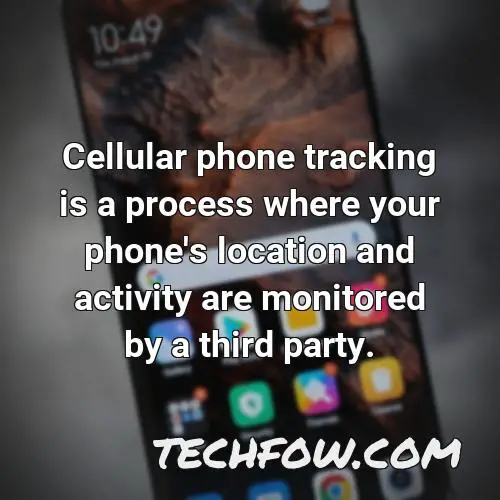 cellular phone tracking is a process where your phone s location and activity are monitored by a third party