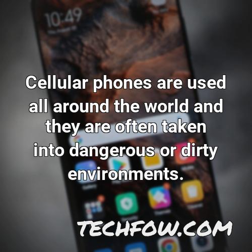 cellular phones are used all around the world and they are often taken into dangerous or dirty environments
