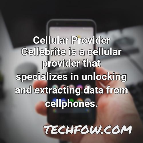 cellular provider cellebrite is a cellular provider that specializes in unlocking and extracting data from cellphones