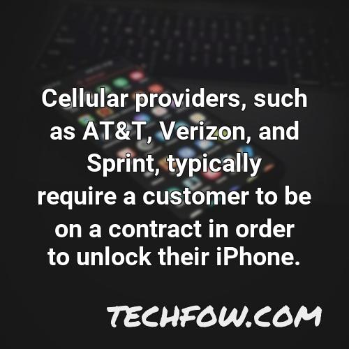 cellular providers such as at t verizon and sprint typically require a customer to be on a contract in order to unlock their iphone