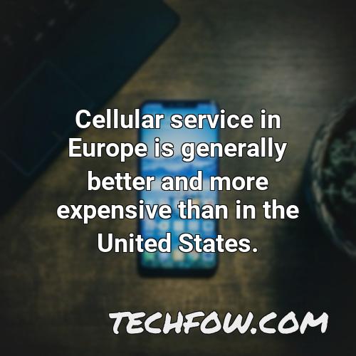 cellular service in europe is generally better and more expensive than in the united states