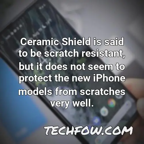 ceramic shield is said to be scratch resistant but it does not seem to protect the new iphone models from scratches very well