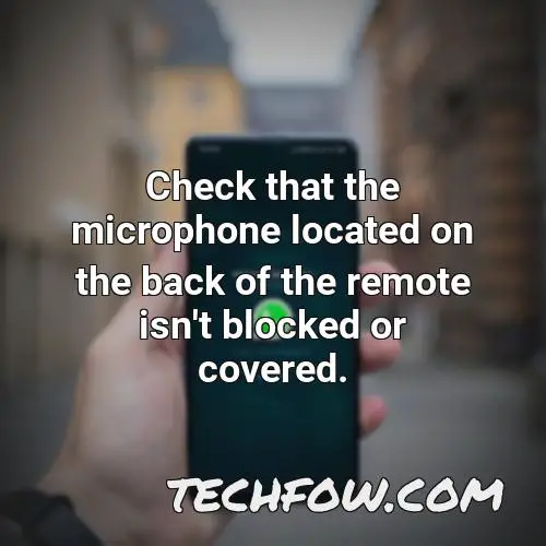 check that the microphone located on the back of the remote isn t blocked or covered
