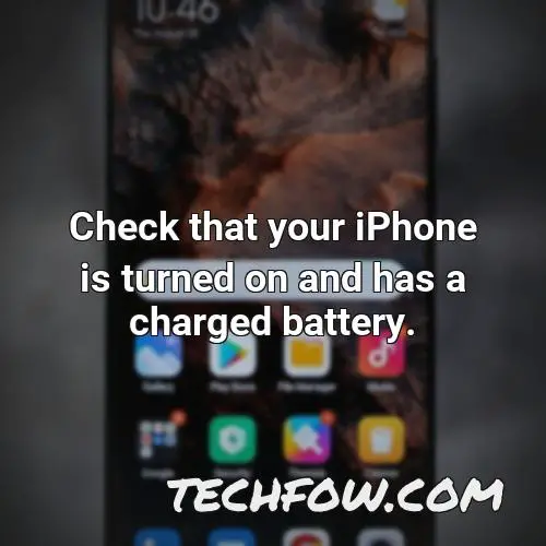 check that your iphone is turned on and has a charged battery