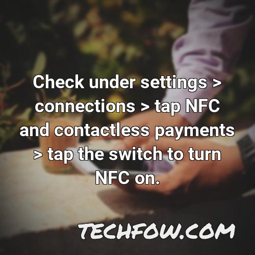 check under settings connections tap nfc and contactless payments tap the switch to turn nfc on
