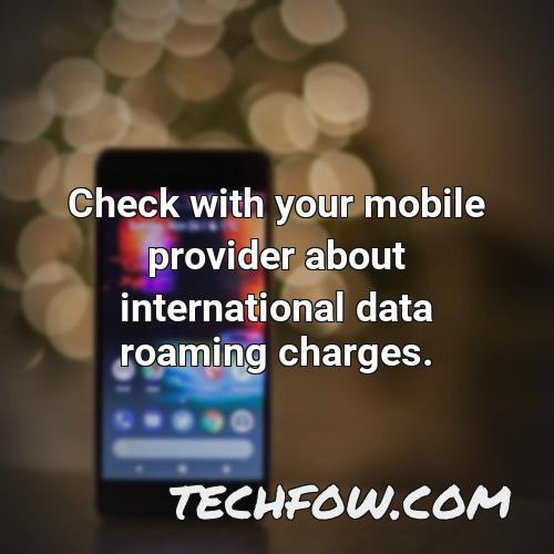 check with your mobile provider about international data roaming charges