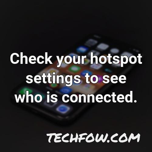 check your hotspot settings to see who is connected