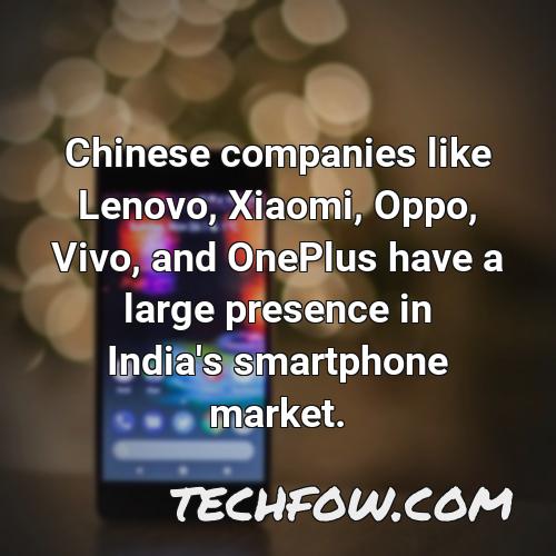 chinese companies like lenovo xiaomi oppo vivo and oneplus have a large presence in india s smartphone market