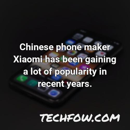 chinese phone maker xiaomi has been gaining a lot of popularity in recent years
