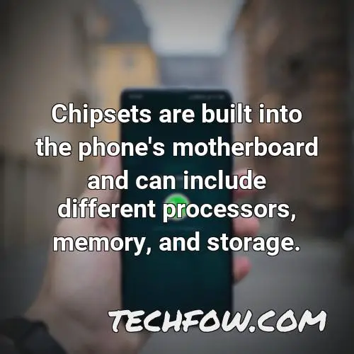 chipsets are built into the phone s motherboard and can include different processors memory and storage