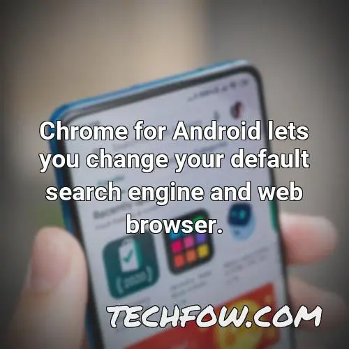 chrome for android lets you change your default search engine and web browser