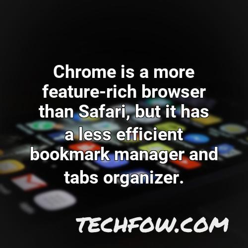 chrome is a more feature rich browser than safari but it has a less efficient bookmark manager and tabs organizer
