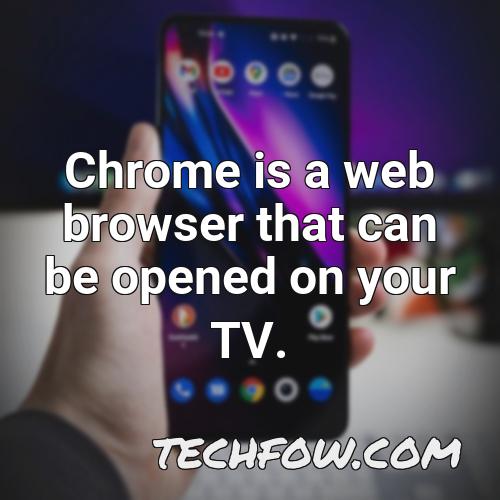 chrome is a web browser that can be opened on your tv