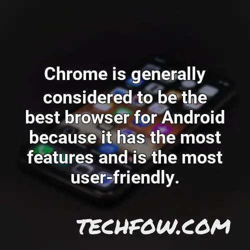 chrome is generally considered to be the best browser for android because it has the most features and is the most user friendly